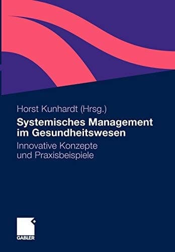 Systemisches Management im Gesundheitswesen Innovative Konzepte und Praxisbeispiele