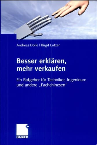 Besser erklären, mehr verkaufen Ein Ratgeber für Techniker, Ingenieure und andere "Fachchinesen"