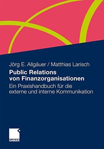 Public Relations von Finanzorganisationen Ein Praxishandbuch für die externe und interne Kommunikation