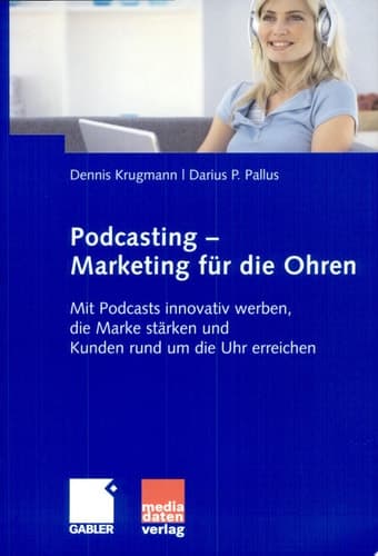 Podcasting - Marketing für die Ohren Mit Podcasts innovativ werben, die Marke stärken und Kunden rund um die Uhr erreichen