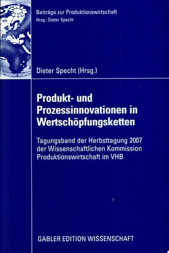 Produkt- und Prozessinnovationen in Wertschöpfungsketten Tagungsband der Herbsttagung 2007 der Wissenschaftlichen Kommission Produktionswirtschaft im VHB