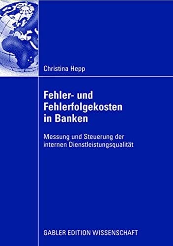 Fehler und Fehlerfolgekosten in Banken Messung und Steuerung der internen Dienstleistungsqualität