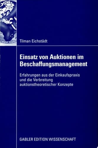 Einsatz von Auktionen im Beschaffungsmanagement Erfahrungen aus der Einkaufspraxis und die Verbreitung auktionstheoretischer Konzepte