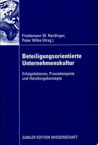 Beteiligungsorientierte Unternehmenskultur Erfolgsfaktoren, Praxisbeispiele und Handlungskonzepte