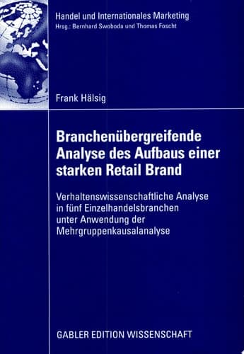 Branchenübergreifende Analyse des Aufbaus einer starken Retail Brand Verhaltenswissenschaftliche Analyse in fünf Einzelhandelsbranchen unter Anwendung der Mehrgruppenkausalanalyse