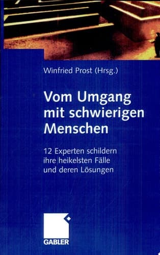Vom Umgang mit schwierigen Menschen 12 Experten schildern ihre heikelsten Fälle  und deren Lösungen