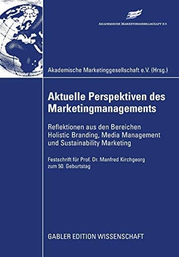 Aktuelle Perspektiven des Marketingmanagements Reflektionen aus den Bereichen Holistic Branding, Media Management und Sustainability Marketing