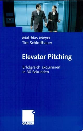 Elevator Pitching Erfolgreich akquirieren in 30 Sekunden
