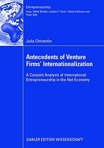 Antecedents of Venture Firms’ Internationalization A Conjoint Analysis of International Entrepreneurship in the Net Economy