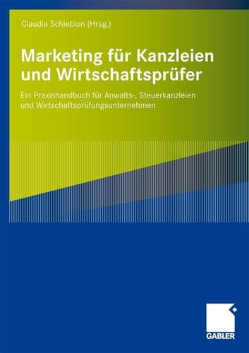 Marketing für Kanzleien und Wirtschaftsprüfer Ein Praxishandbuch für Anwalts-, Steuerkanzleien und Wirtschaftsprüfungsunternehmen
