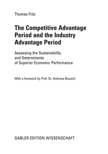 The Competitive Advantage Period and the Industry Advantage Period Assessing the Sustainability and Determinants of Superior Economic Performance