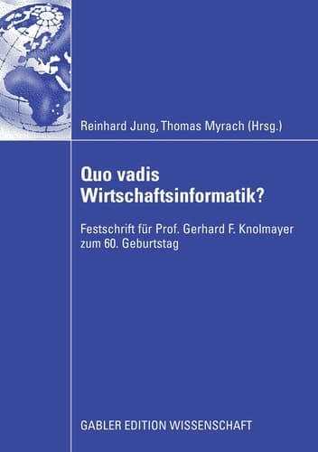 Quo vadis Wirtschaftsinformatik? Festschrift für Prof. Gerhard F. Knolmayer zum 60. Geburtstag