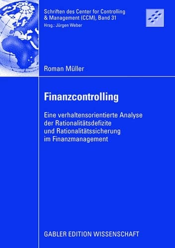 Finanzcontrolling Eine verhaltensorientierte Analyse der Rationalitätsdefizite und Rationalitätssicherung im Finanzmanagement