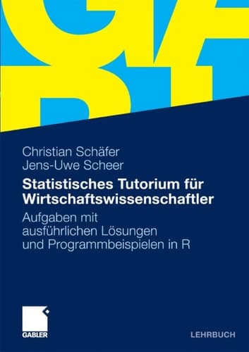 Statistisches Tutorium für Wirtschaftswissenschaftler Aufgaben mit ausführlichen Lösungen und Programmbeispielen in R