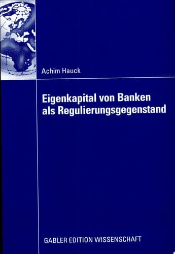 Eigenkapital von Banken als Regulierungsgegenstand Auswirkungen von Eigenkapitalanforderungen auf das Investitionsverhalten bankfinanzierter Unternehmen