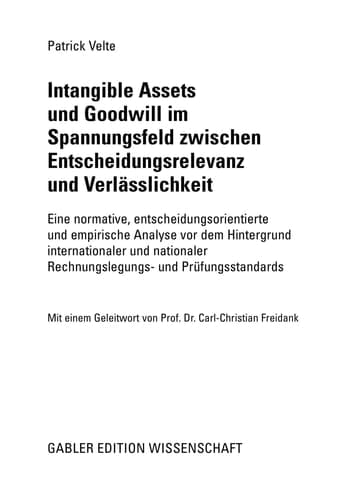 Intangible Assets und Goodwill im Spannungsfeld zwischen Entscheidungsrelevanz und Verlässlichkeit Eine normative, entscheidungsorientierte und empirische Analyse vor dem Hintergrund internationaler und nationaler Rechnungslegungs- und Prüfungsstandards
