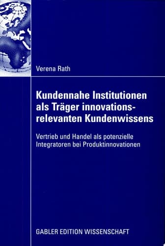 Kundennahe Institutionen als Träger innovationsrelevanten Kundenwissens Vertrieb und Handel als potenzielle Integratoren bei Produktinnovationen