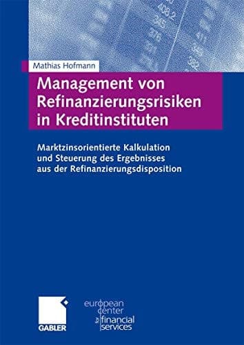Management von Refinanzierungsrisiken in Kreditinstituten Marktzinsorientierte Kalkulation und Steuerung des Ergebnisses aus der Refinanzierungsdisposition