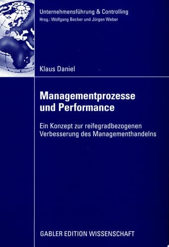 Managementprozesse und Performance Ein Konzept zur reifegradbezogenen Verbesserung des Managementhandels