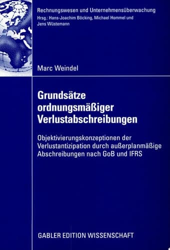 Grundsätze ordnungsmäßiger Verlustabschreibungen Objektivierungskonzeptionen der Verlustantizipation durch außerplanmäßige Abschreibungen nach GoB und IFRS