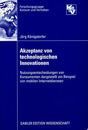 Akzeptanz von technologischen Innovationen Nutzungsentscheidungen von Konsumenten dargestellt am Beispiel von mobilen Internetdiensten