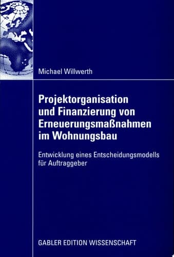 Projektorganisation und Finanzierung von Erneuerungsmaßnahmen im Wohnungsbau Entwicklung eines Entscheidungsmodells für Auftraggeber