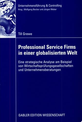 Professional Service Firms in einer globalisierten Welt Eine strategische Analyse am Beispiel von Wirtschaftsprüfungsgesellschaften und Unternehmensberatungen
