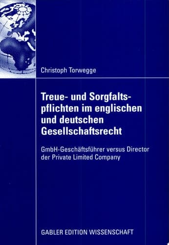 Treue- und Sorgfaltspflichten im englischen und deutschen Gesellschaftsrecht GmbH-Geschäftsführer versus Director der Private Limited Company