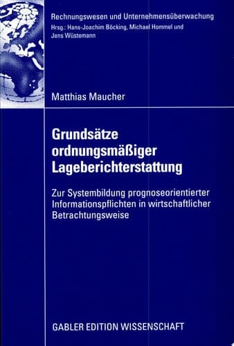 Grundsätze ordnungsmäßiger Lageberichterstattung Zur Systembildung prognoseorientierter Informationspflichten in wirtschaftlicher Betrachtungsweise