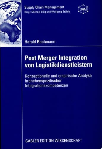 Post Merger Integration von Logistikdienstleistern Konzeptionelle und empirische Analyse branchenspezifischer Integrationskompetenzen