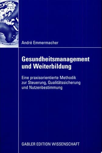 Gesundheitsmanagement und Weiterbildung Eine praxisorientierte Methodik zur Steuerung, Qualitätssicherung und Nutzenbestimmung