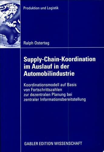 Supply-Chain-Koordination im Auslauf in der Automobilindustrie Koordinationsmodell auf Basis von Fortschrittszahlen zur dezentralen Planung bei zentraler Informationsbereitstellung