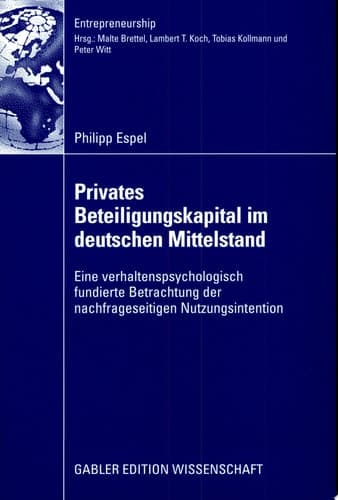 Privates Beteiligungskapital im deutschen Mittelstand Eine verhaltenspsychologisch fundierte Betrachtung der nachfrageseitigen Nutzungsintention