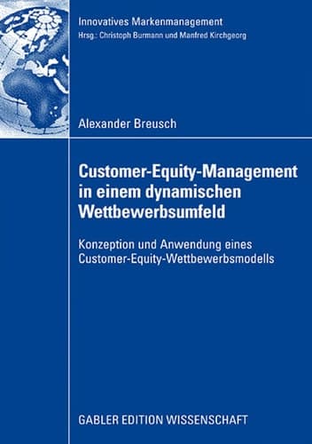 Customer-Equity-Management in einem dynamischen Wettbewerbumfeld Konzeption und Anwendung eines Customer-Equity-Wettbewerbsmodells
