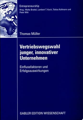 Vertriebswegswahl junger, innovativer Unternehmen Einflussfaktoren und Erfolgsauswirkungen