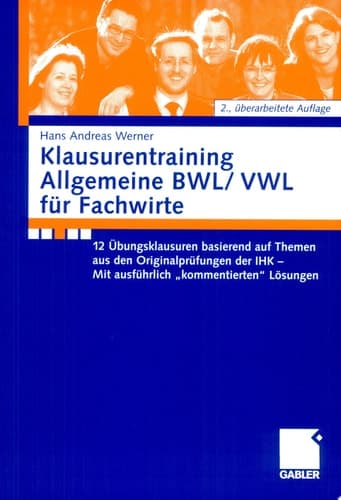 Klausurentraining Allgemeine BWL/VWL für Fachwirte 12 Übungsklausuren basierend auf den Themen aus den Originalprüfungen der IHK - Mit ausführlich "kommentierten" Lösungshinweisen