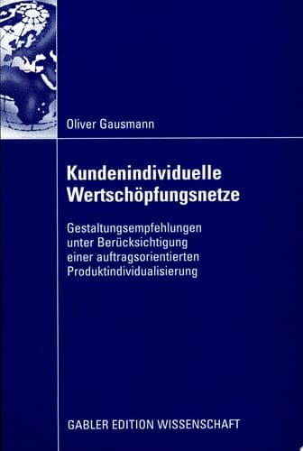 Kundenindividuelle Wertschöpfungsnetze Gestaltungsempfehlungen unter Berücksichtigung einer auftragsorientierten Produktindividualisierung