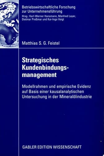 Strategisches Kundenbindungsmanagement Modellrahmen und empirische Evidenz auf Basis einer kausalanalytischen Untersuchung in der Mineralölindustrie
