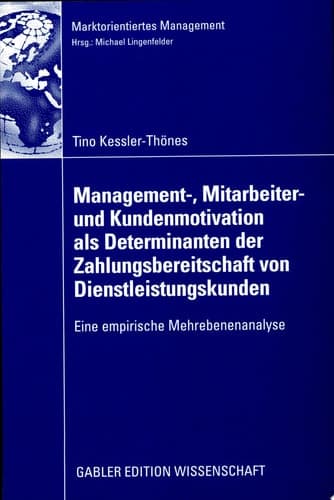 Management-, Mitarbeiter- und Kundenmotivation als Determinanten der Zahlungsbereitschaft von Dienstleistungskunden Eine empirische Mehrebenenanalyse