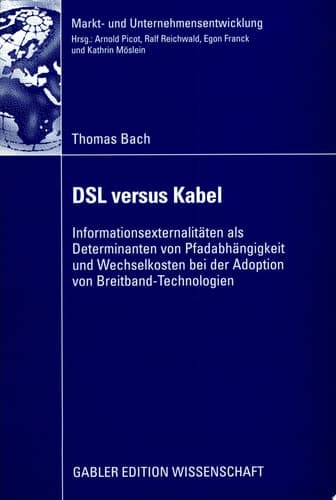 DSL versus Kabel Informationsexternalitäten als Determinanten von Pfadabhängigkeit und Wechselkosten bei der Adoption von Breitband-Technologien
