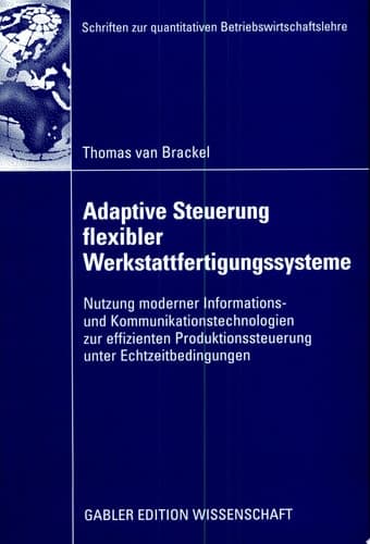 Adaptive Steuerung flexibler Werkstattfertigungssysteme Nutzung moderner Informations- und Kommunikationstechnologien zur effizienten Produktionssteuerung unter Echtzeitbedingungen