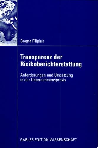 Transparenz der Risikoberichterstattung Anforderungen und Umsetzung in der Unternehmenspraxis