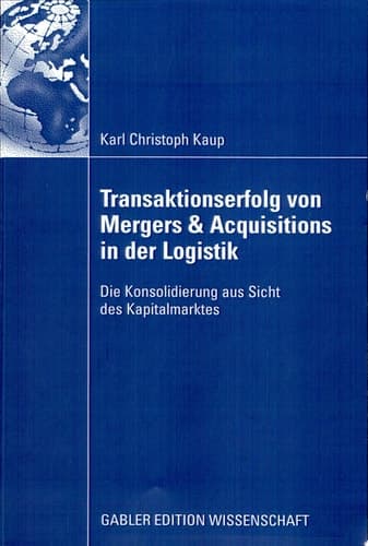 Transaktionserfolg von Mergers & Acquisitions in der Logistik Die Konsolidierung aus Sicht des Kapitalmarktes