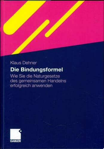 Die Bindungsformel Wie Sie die Naturgesetze des gemeinsamen Handelns erfolgreich anwenden