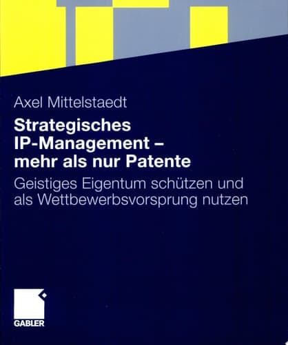 Strategisches IP-Management - mehr als nur Patente Geistiges Eigentum schützen und als Wettbewerbsvorsprung nutzen