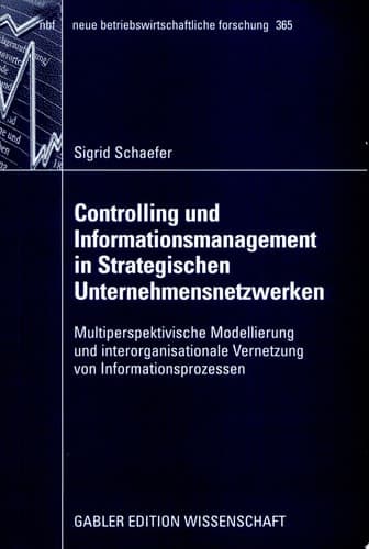 Controlling und Informationsmanagement in Strategischen Unternehmensnetzwerken Multiperspektivische Modellierung und interorganisationale Vernetzung von Informationsprozessen