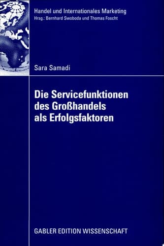 Die Servicefunktionen des Großhandels als Erfolgsfaktoren Eine empirische Analyse basierend auf einer Weiterentwicklung der Theorie der Handlungsfunktionen und dem ressourcenbasierten Ansatz