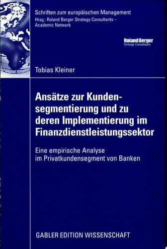 Ansätze zur Kundensegmentierung und zu deren Implementierung im Finanzdienstleistungssektor Eine empirische Analyse im Privatkundensegment von Banken