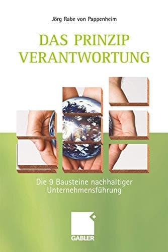 Das Prinzip Verantwortung Die 9 Bausteine nachhaltiger Unternehmensführung
