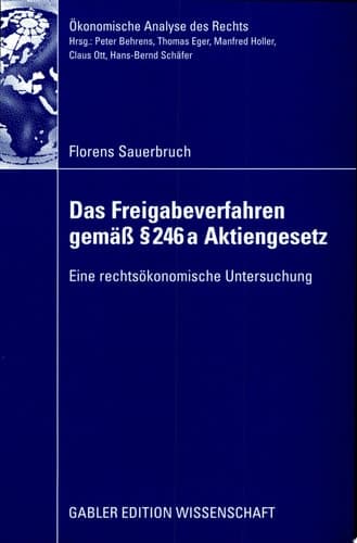 Das Freigabeverfahren gemäß § 246a Aktiengesetz Eine rechtsökonomische Untersuchung